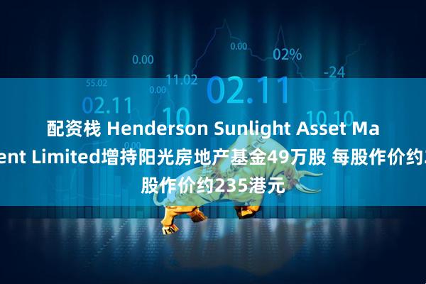 配资栈 Henderson Sunlight Asset Management Limited增持阳光房地产基金49万股 每股作价约235港元