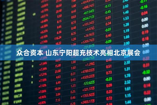 众合资本 山东宁阳超充技术亮相北京展会